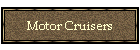 Motor Cruisers
